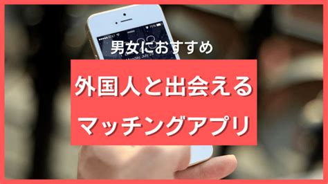 外国 人 女性 と 出会う|外国人と出会えるマッチングアプリおすすめ11選！友達作りから。